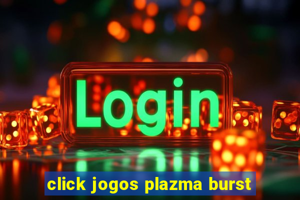 click jogos plazma burst